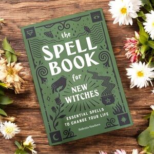 The Spell Book for New Witches: Essential Spells to Change Your Life